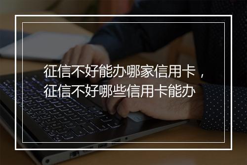 征信不好能办哪家信用卡，征信不好哪些信用卡能办
