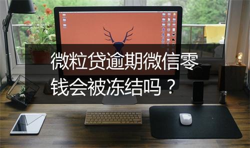 微粒贷逾期微信零钱会被冻结吗？