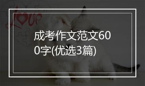 成考作文范文600字(优选3篇)