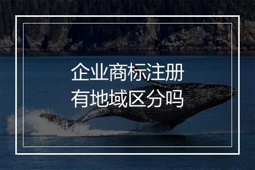 企业商标注册有地域区分吗