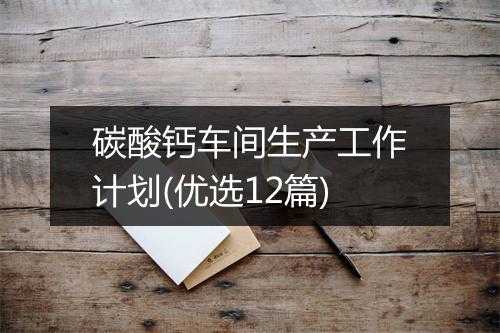 碳酸钙车间生产工作计划(优选12篇)
