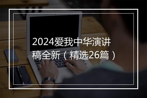 2024爱我中华演讲稿全新（精选26篇）
