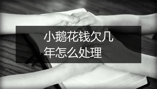 小鹅花钱欠几年怎么处理