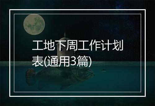 工地下周工作计划表(通用3篇)