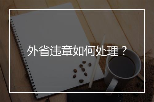 外省违章如何处理？