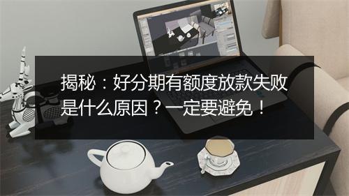 揭秘：好分期有额度放款失败是什么原因？一定要避免！