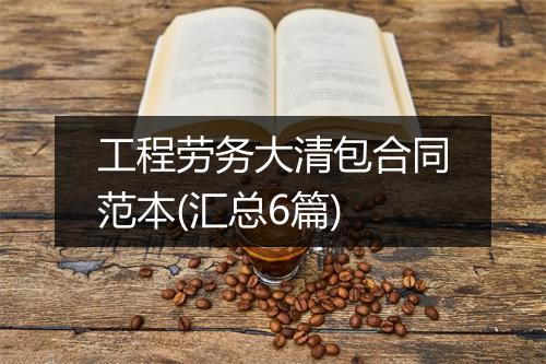 工程劳务大清包合同范本(汇总6篇)