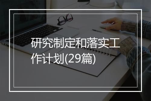研究制定和落实工作计划(29篇)