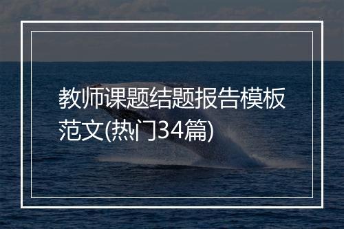 教师课题结题报告模板范文(热门34篇)