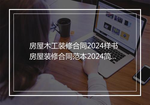 房屋木工装修合同2024样书 房屋装修合同范本2024简单
