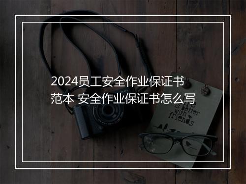 2024员工安全作业保证书范本 安全作业保证书怎么写