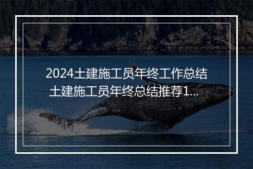 2024土建施工员年终工作总结 土建施工员年终总结推荐10篇