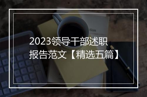 2023领导干部述职报告范文【精选五篇】