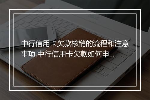 中行信用卡欠款核销的流程和注意事项,中行信用卡欠款如何申请核销