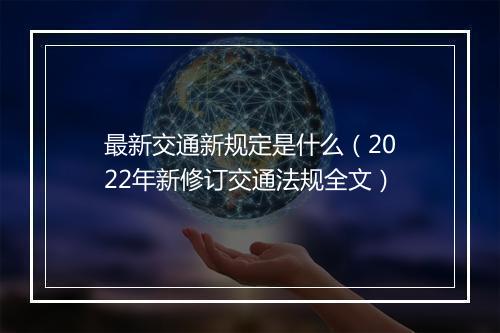 最新交通新规定是什么（2022年新修订交通法规全文）