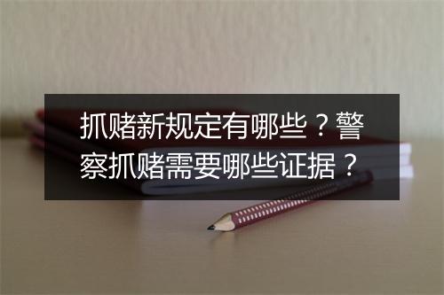 抓赌新规定有哪些？警察抓赌需要哪些证据？