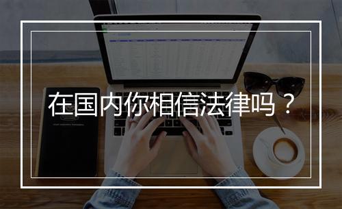 在国内你相信法律吗？