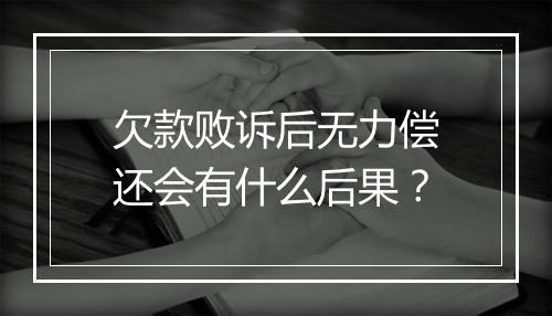 欠款败诉后无力偿还会有什么后果？