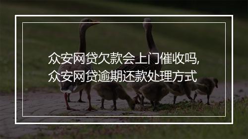 众安网贷欠款会上门催收吗,众安网贷逾期还款处理方式