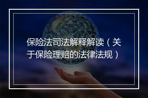 保险法司法解释解读（关于保险理赔的法律法规）
