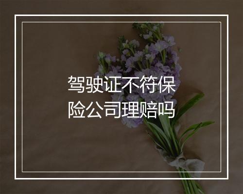 驾驶证不符保险公司理赔吗