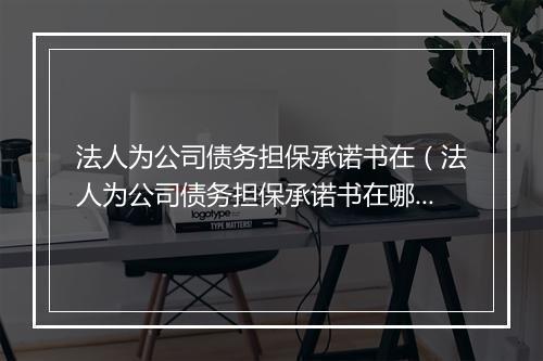 法人为公司债务担保承诺书在（法人为公司债务担保承诺书在哪里办理）