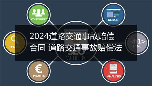 2024道路交通事故赔偿合同 道路交通事故赔偿法