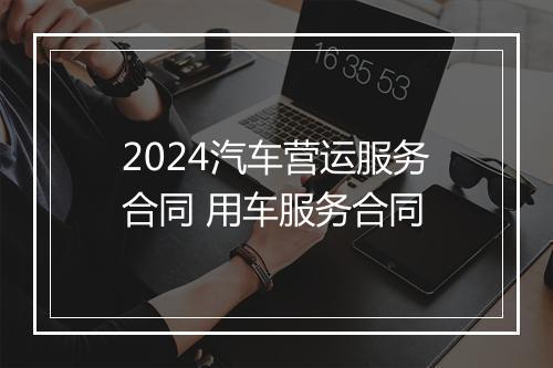 2024汽车营运服务合同 用车服务合同