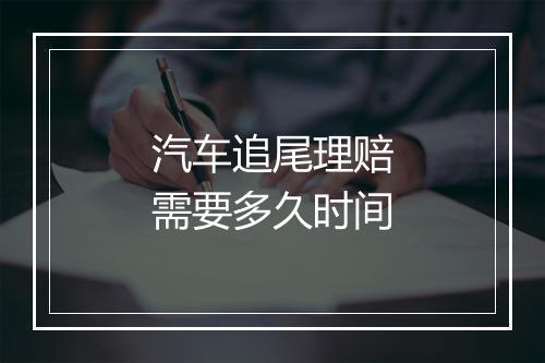 汽车追尾理赔需要多久时间