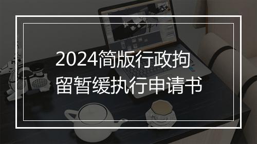 2024简版行政拘留暂缓执行申请书