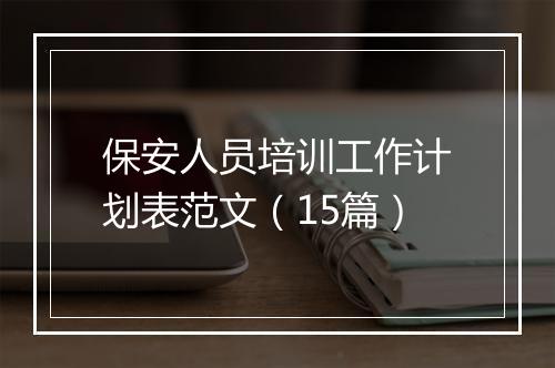 保安人员培训工作计划表范文（15篇）