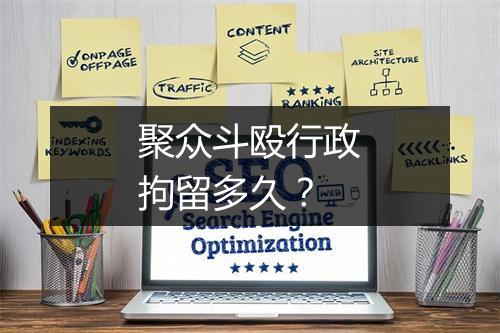 聚众斗殴行政拘留多久？