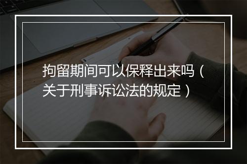 拘留期间可以保释出来吗（关于刑事诉讼法的规定）