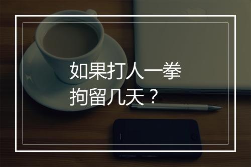 如果打人一拳拘留几天？