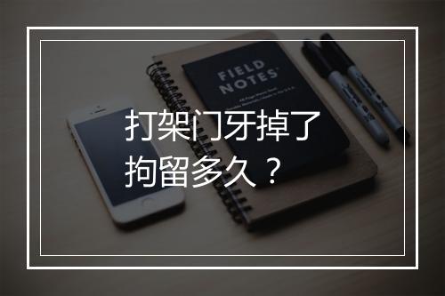 打架门牙掉了拘留多久？
