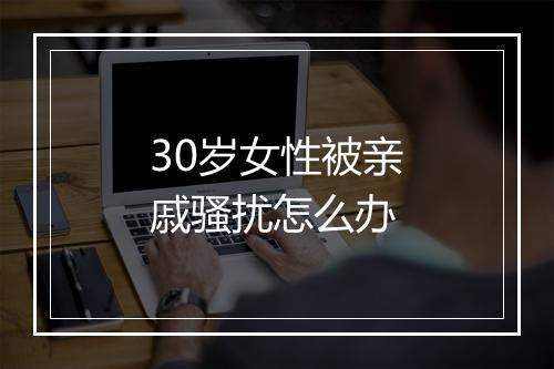30岁女性被亲戚骚扰怎么办