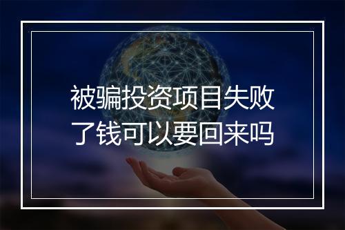 被骗投资项目失败了钱可以要回来吗
