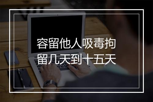 容留他人吸毒拘留几天到十五天