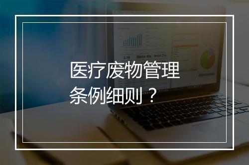 医疗废物管理条例细则？