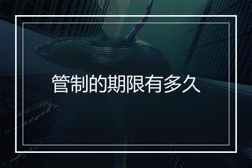管制的期限有多久