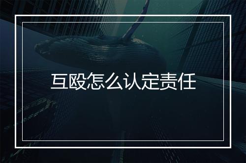 互殴怎么认定责任