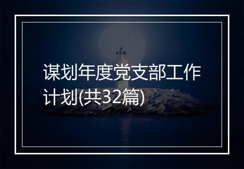 谋划年度党支部工作计划(共32篇)