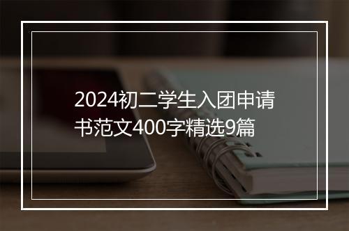 2024初二学生入团申请书范文400字精选9篇