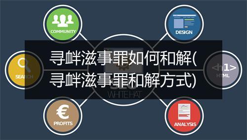 寻衅滋事罪如何和解(寻衅滋事罪和解方式)
