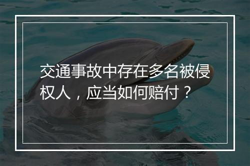 交通事故中存在多名被侵权人，应当如何赔付？