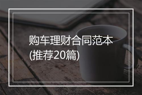 购车理财合同范本(推荐20篇)