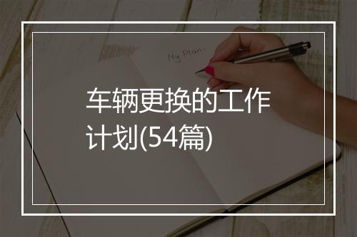 车辆更换的工作计划(54篇)