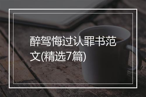 醉驾悔过认罪书范文(精选7篇)
