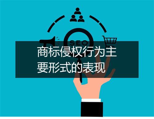 商标侵权行为主要形式的表现