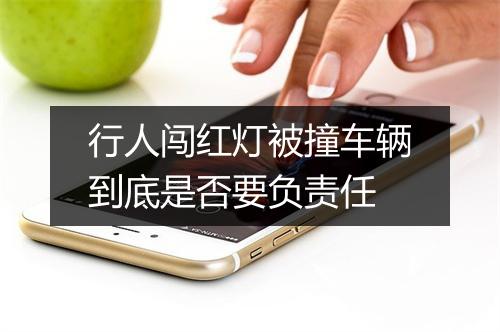 行人闯红灯被撞车辆到底是否要负责任